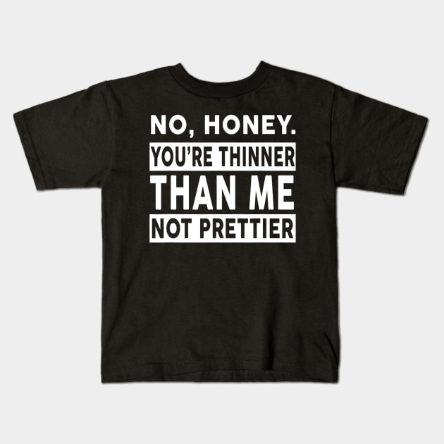 No Honey You're Thinner Than Me Not Prettier Funny Kids T-Shirt by jrgenbode